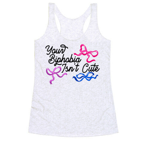 Your Biphobia Isnt Cute Racerback Tank