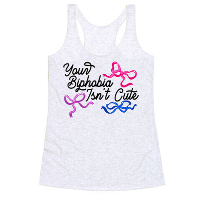 Your Biphobia Isnt Cute Racerback Tank