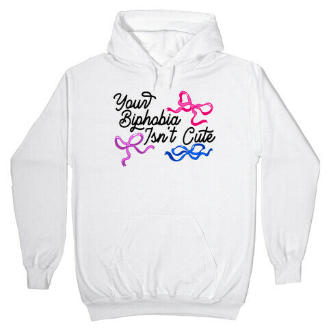 Your Biphobia Isnt Cute Hoodie
