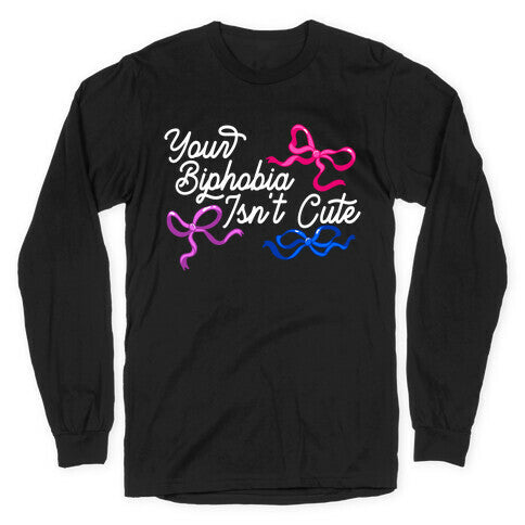 Your Biphobia Isnt Cute Longsleeve Tee