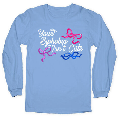 Your Biphobia Isnt Cute Longsleeve Tee