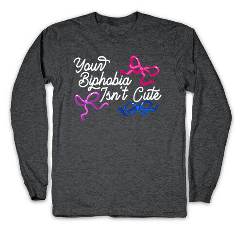 Your Biphobia Isnt Cute Longsleeve Tee