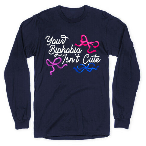 Your Biphobia Isnt Cute Longsleeve Tee