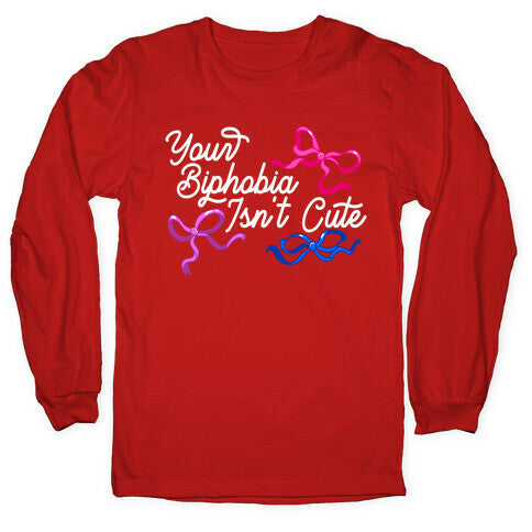 Your Biphobia Isnt Cute Longsleeve Tee