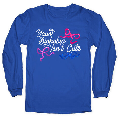 Your Biphobia Isnt Cute Longsleeve Tee