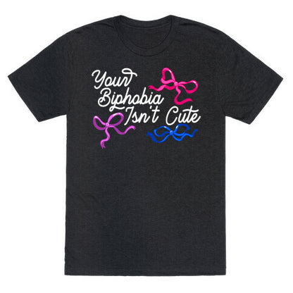 Your Biphobia Isnt Cute Unisex Triblend Tee