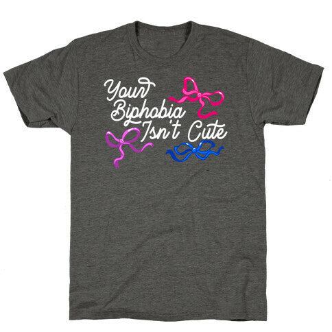 Your Biphobia Isnt Cute Unisex Triblend Tee