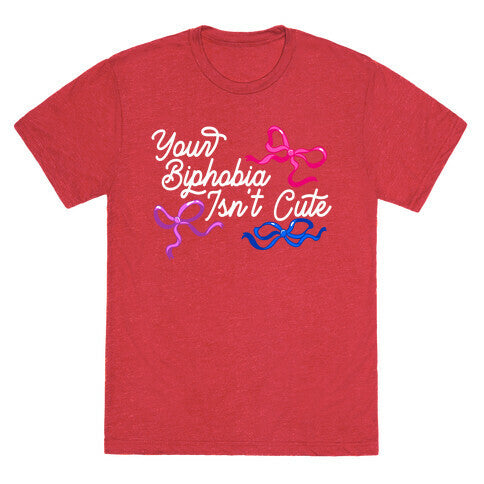 Your Biphobia Isnt Cute Unisex Triblend Tee