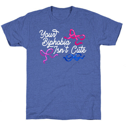Your Biphobia Isnt Cute Unisex Triblend Tee