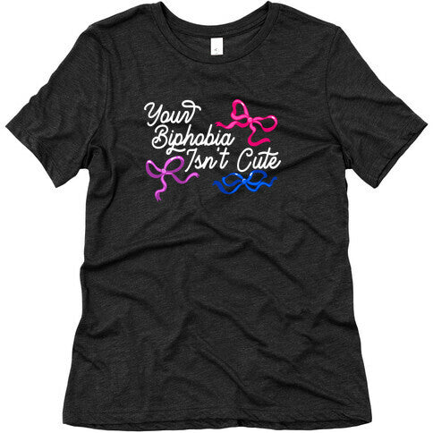 Your Biphobia Isnt Cute Womens Triblend Tee