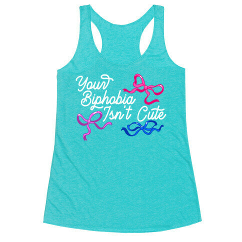 Your Biphobia Isnt Cute Racerback Tank