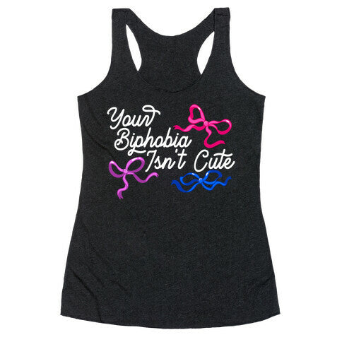 Your Biphobia Isnt Cute Racerback Tank