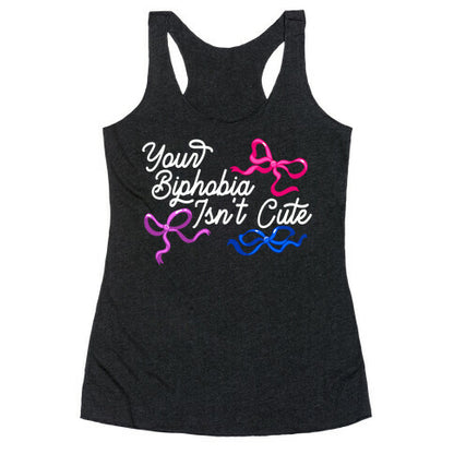 Your Biphobia Isnt Cute Racerback Tank