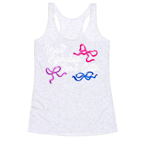 Your Biphobia Isnt Cute Racerback Tank
