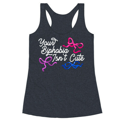 Your Biphobia Isnt Cute Racerback Tank