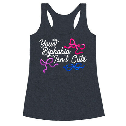 Your Biphobia Isnt Cute Racerback Tank