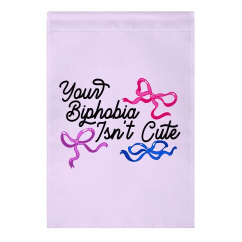 Your Biphobia Isnt Cute Garden Flag