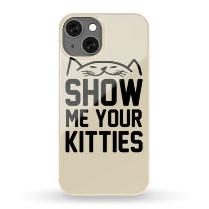 Show Me Your Kitties Phone Case