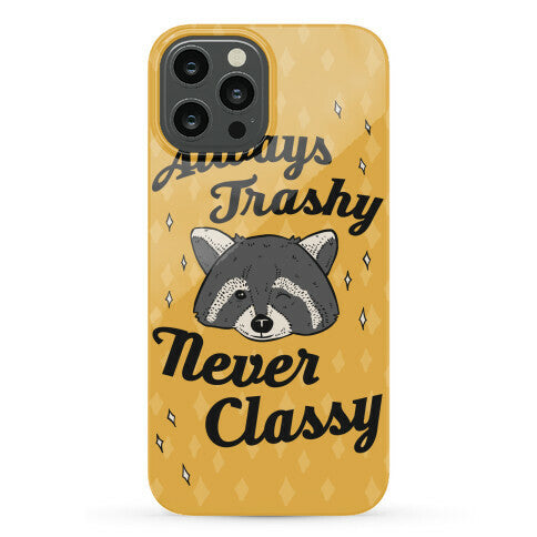 Always Trashy, Never Classy Phone Case