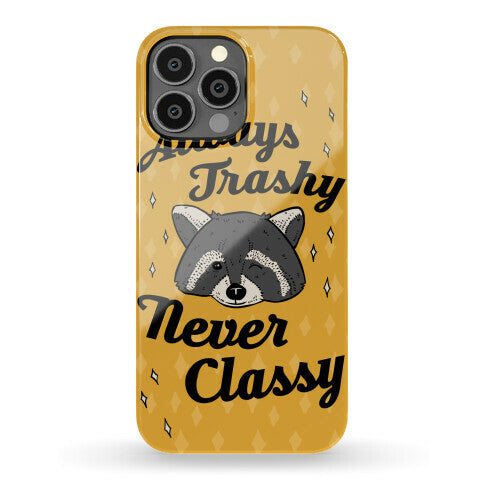 Always Trashy, Never Classy Phone Case