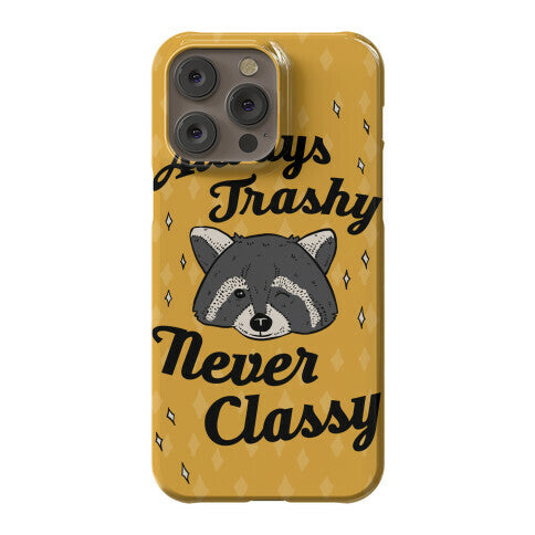 Always Trashy, Never Classy Phone Case