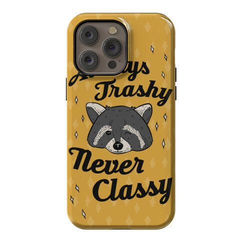 Always Trashy, Never Classy Phone Case