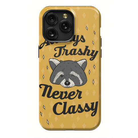 Always Trashy, Never Classy Phone Case