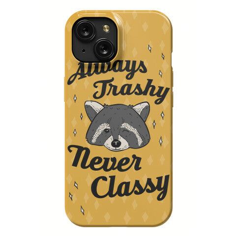 Always Trashy, Never Classy Phone Case