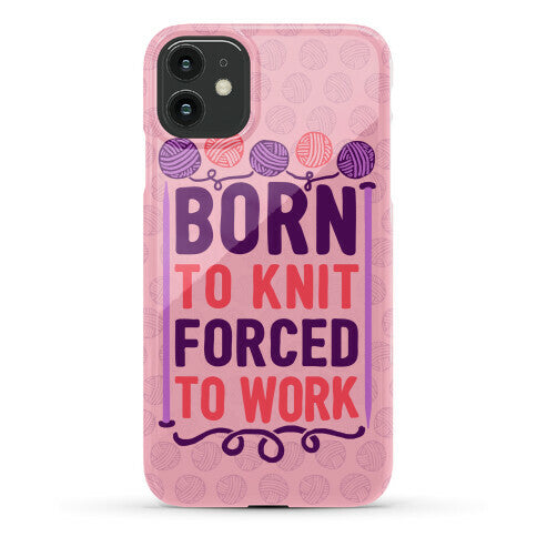 Born To Knit Forced To Work Phone Case