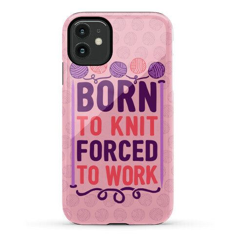 Born To Knit Forced To Work Phone Case