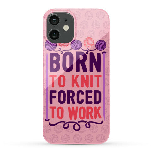 Born To Knit Forced To Work Phone Case