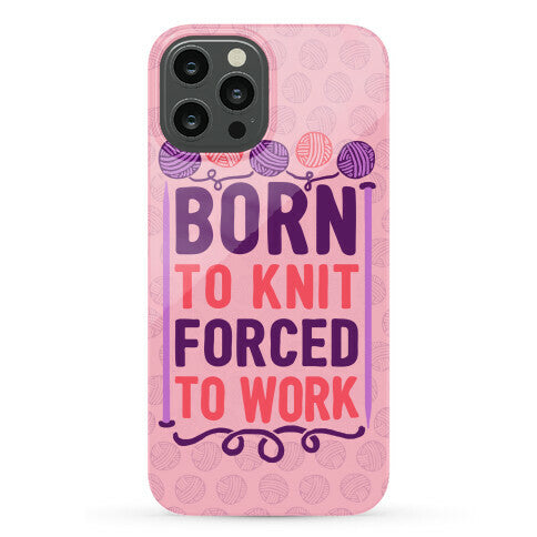 Born To Knit Forced To Work Phone Case