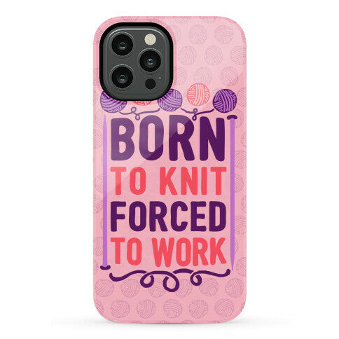 Born To Knit Forced To Work Phone Case