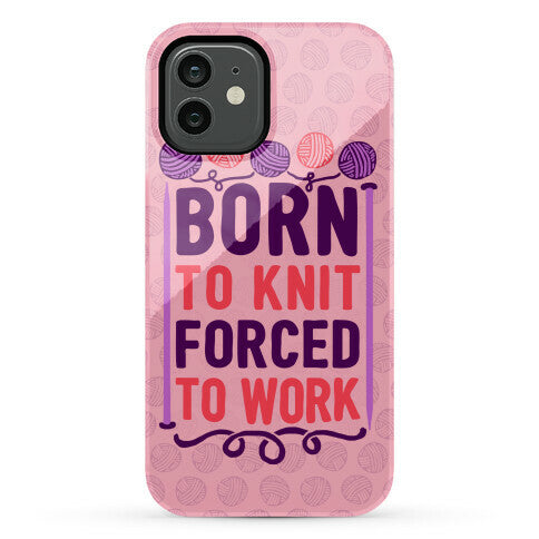 Born To Knit Forced To Work Phone Case