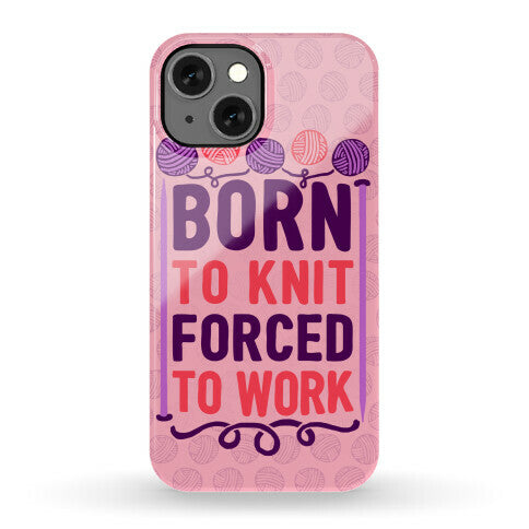 Born To Knit Forced To Work Phone Case