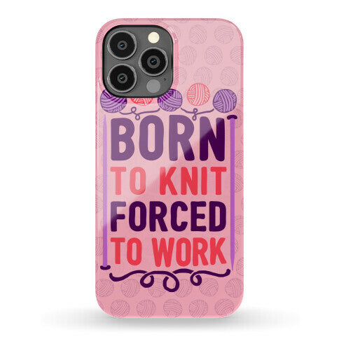 Born To Knit Forced To Work Phone Case
