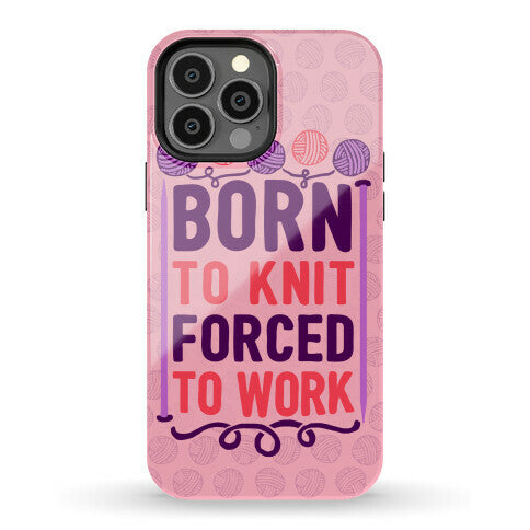 Born To Knit Forced To Work Phone Case