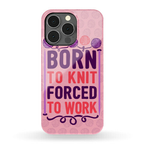 Born To Knit Forced To Work Phone Case