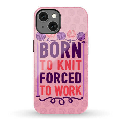 Born To Knit Forced To Work Phone Case
