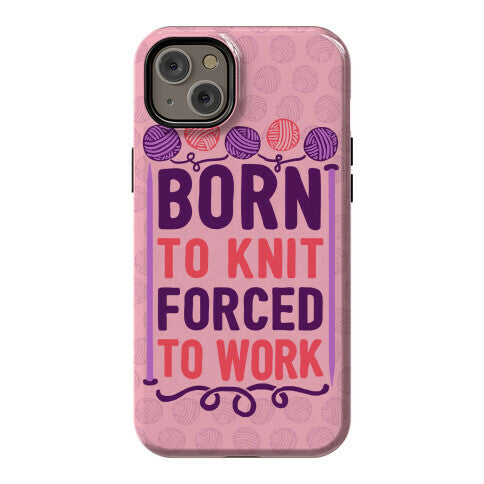 Born To Knit Forced To Work Phone Case