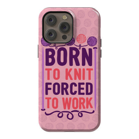 Born To Knit Forced To Work Phone Case