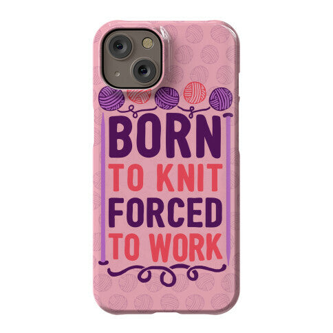 Born To Knit Forced To Work Phone Case