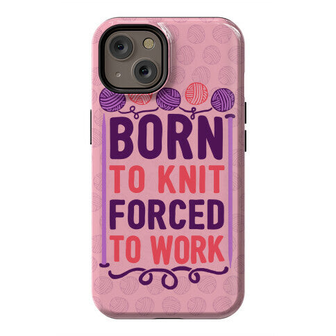 Born To Knit Forced To Work Phone Case