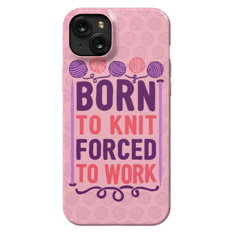 Born To Knit Forced To Work Phone Case