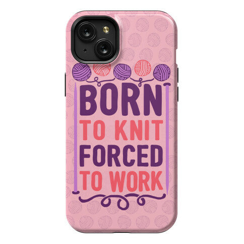 Born To Knit Forced To Work Phone Case