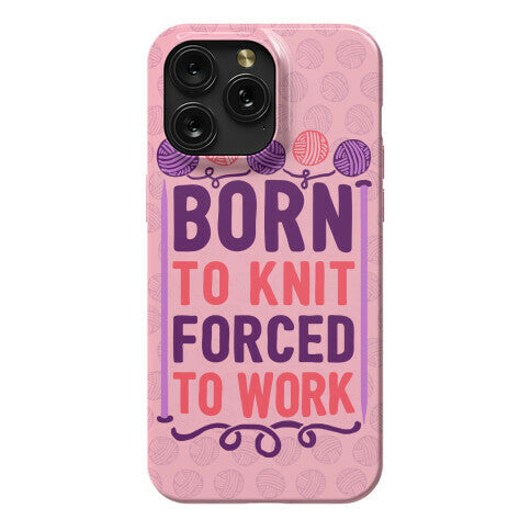 Born To Knit Forced To Work Phone Case