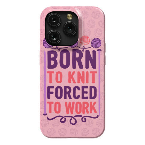 Born To Knit Forced To Work Phone Case