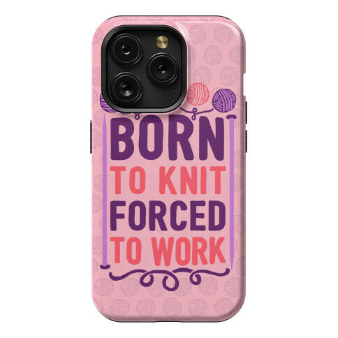 Born To Knit Forced To Work Phone Case