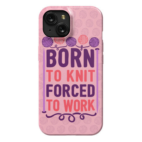Born To Knit Forced To Work Phone Case