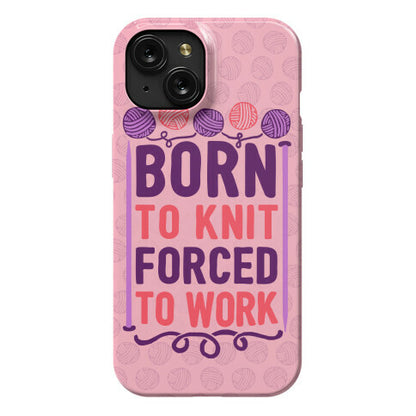 Born To Knit Forced To Work Phone Case